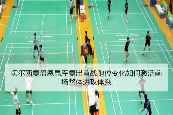 切尔西复盘恩昆库复出首战跑位变化如何激活前场整体进攻体系